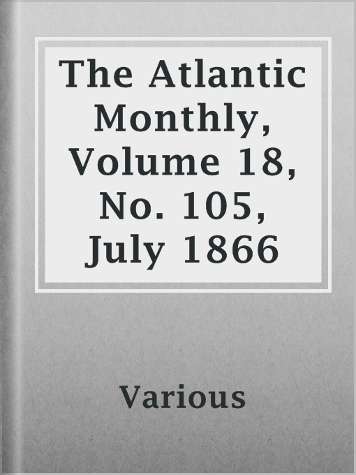 Title details for The Atlantic Monthly, Volume 18, No. 105, July 1866 by Various - Available